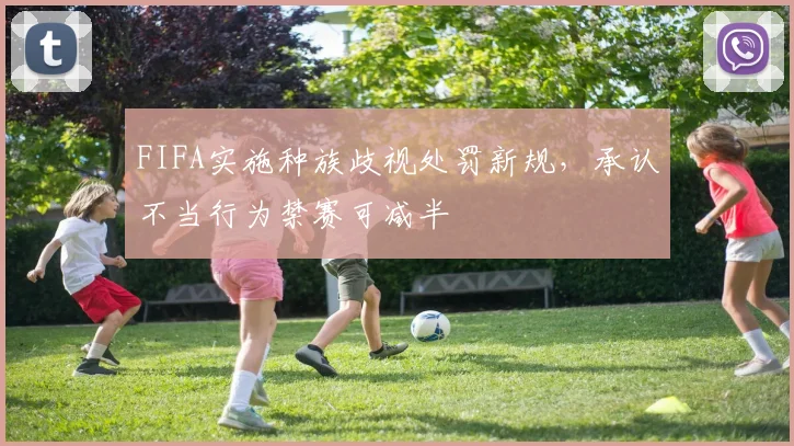 FIFA实施种族歧视处罚新规，承认不当行为禁赛可减半