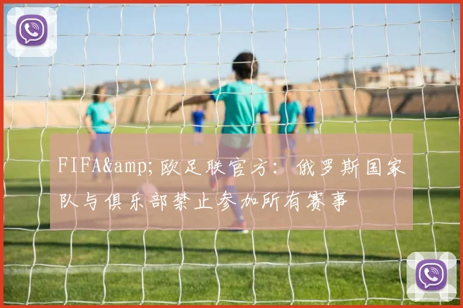 FIFA&欧足联官方：俄罗斯国家队与俱乐部禁止参加所有赛事