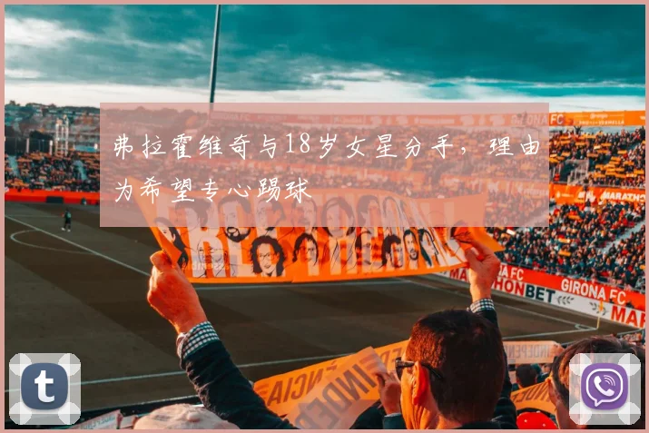 弗拉霍维奇与18岁女星分手，理由为希望专心踢球