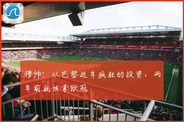 穆帅：以巴黎近年疯狂的投资，两年前就该拿欧冠