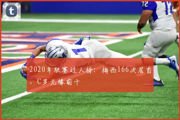 2020年联赛过人榜：梅西166次居首，C罗无缘前十